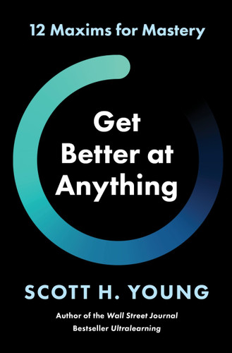 Get Better at Anything: 12 Maxims for Mastery book cover by Scott H. Young