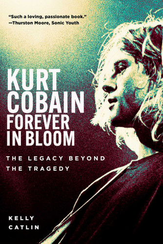 Kurt Cobain: Forever in Bloom: The Legacy Beyond the Tragedy book cover by Kelly Catlin