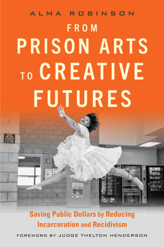 From Prison Arts to Creative Futures: Saving Public Dollars by Reducing Incarceration and Recidivism book cover by Alma Robinson