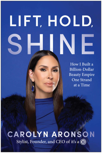 Lift, Hold, Shine: How I Built a Billion-Dollar Beauty Empire One Strand at a Time book cover by Carolyn Aronson