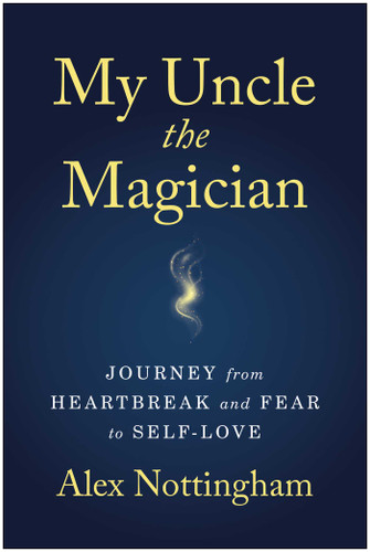 My Uncle the Magician: Journey from Heartbreak and Fear to Self-Love book cover by Alex Nottingham