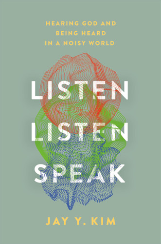 Listen, Listen, Speak: Hearing God and Being Heard in a Noisy World book cover by Jay Y. Kim