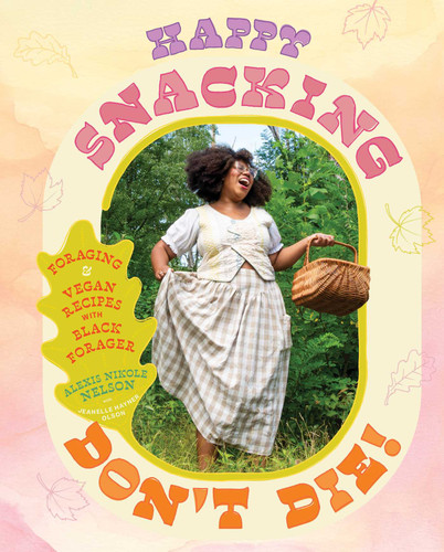 Happy Snacking, Don't Die!: Foraging and Vegan Recipes with Black Forager (A Cookbook) book cover by Alexis Nikole Nelson