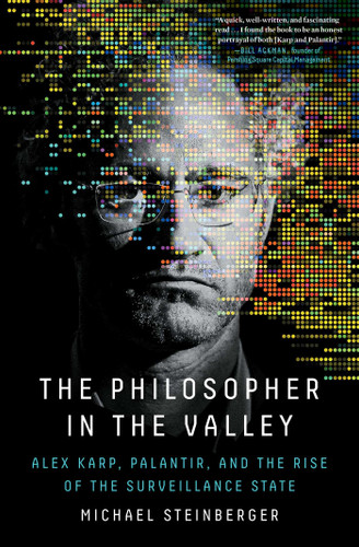 The Philosopher in the Valley: Alex Karp, Palantir, and the Rise of the Surveillance State book cover by Michael Steinberger