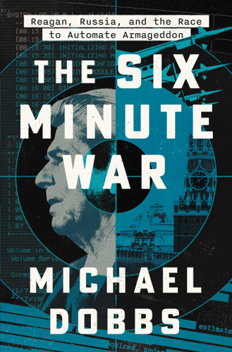 The Six Minute War: Reagan, Russia, and the Race to Automate Armageddon book cover by Michael Dobbs
