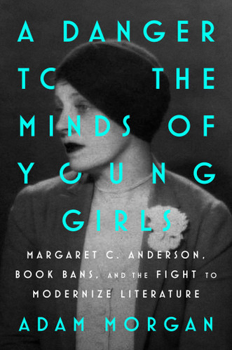 A Danger to the Minds of Young Girls: Margaret C. Anderson, Book Bans, and the Fight to Modernize Literature book cover by Adam Morgan