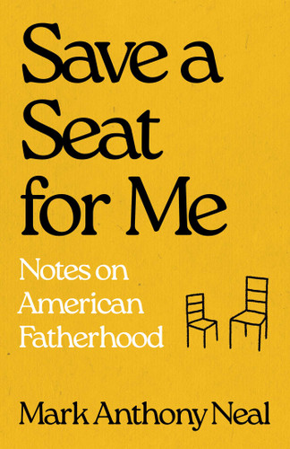 Save a Seat for Me: Notes on American Fatherhood book cover by Mark Anthony Neal