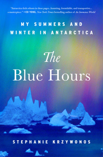 The Blue Hours: My Summers and Winter in Antarctica book cover by Stephanie Krzywonos