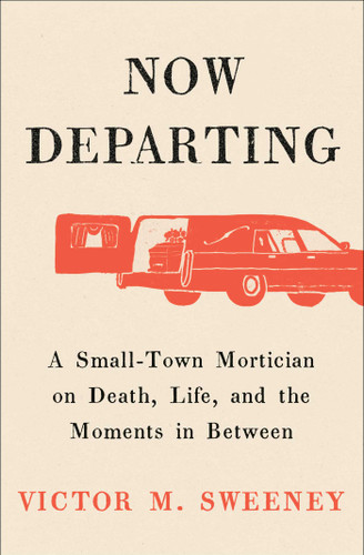 Now Departing: A Small-Town Mortician on Death, Life, and the Moments in Between book cover by Victor M. Sweeney