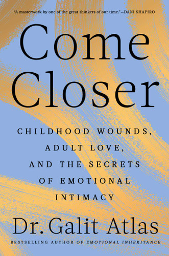 Come Closer: Childhood Wounds, Adult Love, and the Secrets of Emotional Intimacy book cover by Galit Atlas