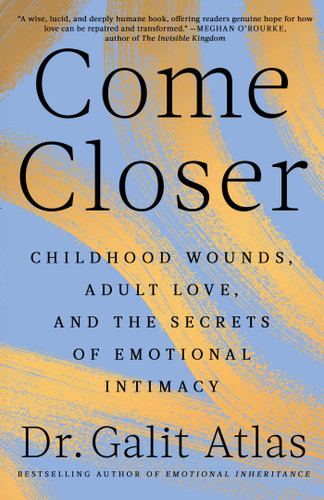 Come Closer: Childhood Wounds, Adult Love, and the Secrets of Emotional Intimacy book cover by Galit Atlas