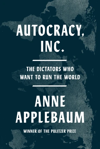 Autocracy, Inc.: The Dictators Who Want to Run the World book cover by Anne Applebaum