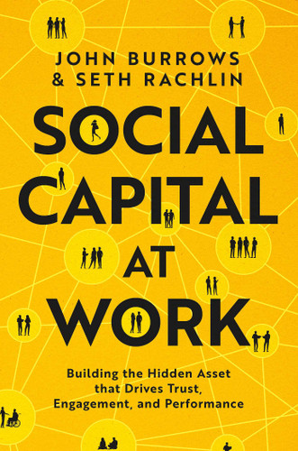 Social Capital at Work: Building the Hidden Asset that Drives Trust, Engagement, and Performance book cover by John Burrows, Seth Rachlin