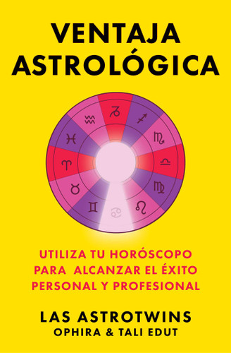 Ventaja astrológica/The Astrology Advantage: Utiliza tu horóscopo para alcanzar el éxito personal y profesional book cover by Ophira Edut, Tali Edut