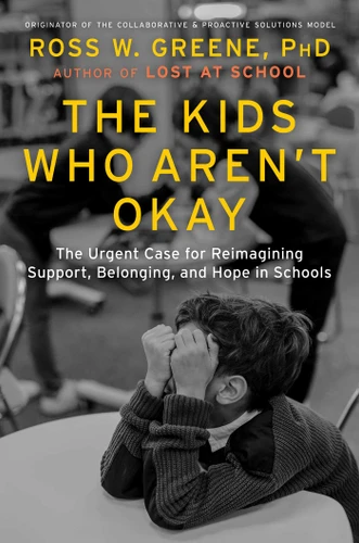 The Kids Who Aren't Okay: The Urgent Case for Reimagining Support, Belonging, and Hope in Schools book cover by Ross W. Greene