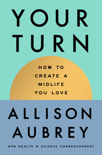 Your Turn: How to Create a Midlife You Love book cover by Allison Aubrey