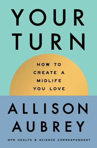 Your Turn: How to Create a Midlife You Love book cover by Allison Aubrey