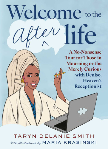 Welcome to the Afterlife: A No-Nonsense Tour for Those in Mourning or the Merely Curious with Denise, Heaven's Receptionist book cover by Taryn Delanie Smith