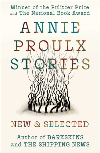 Annie Proulx Stories: New and Selected book cover by Annie Proulx