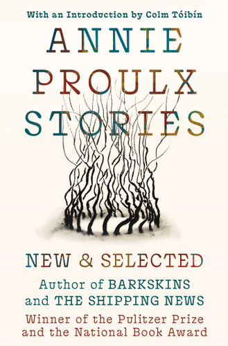 Annie Proulx Stories: New and Selected book cover by Annie Proulx