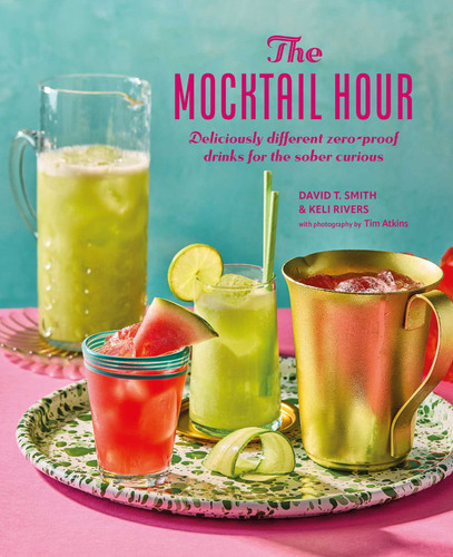 The Mocktail Hour: Deliciously different zero-proof drinks for the sober-curious book cover by David T. Smith, Keli Rivers