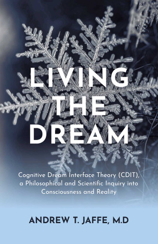Living the Dream: Cognitive Dream Interface Theory (CDIT), a Philosophical and Scientific Inquiry into Consciousness and Reality book cover by Andrew Jaffe, M.D.