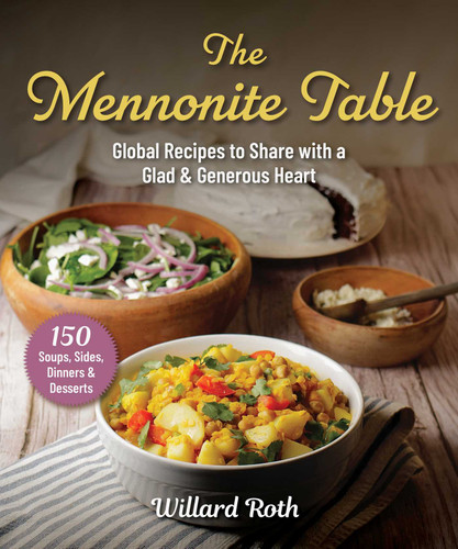The Mennonite Table: Global Recipes to Share with a Glad & Generous Heart book cover by Willard Roth