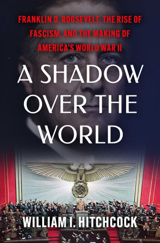 A Shadow Over the World: Franklin D. Roosevelt, the Rise of Fascism, and the Making of America's World War II book cover by William I Hitchcock