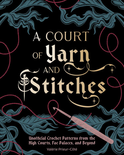 A Court of Yarn and Stitches: Crochet Patterns from the High Courts, Fae Palaces, and Beyond book cover by Valérie Prieur-Côté