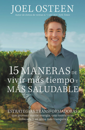 15 maneras de vivir más tiempo y más saludable: Estrategias transformadoras que proveen mayor energía, una mente más enfocada y un alma más tranquila book cover by Joel Osteen
