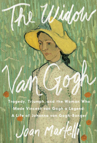The Widow Van Gogh: Tragedy, Triumph, and the Woman Who Made Vincent van Gogh a Legend: A Life of Johanna van Gogh-Bonger book cover by Joan Martelli
