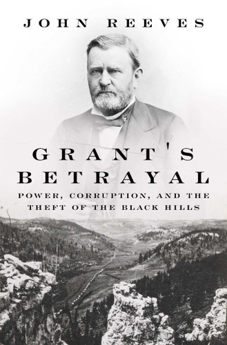 Grant's Betrayal: Power, Corruption, and the Theft of the Black Hills book cover by John Reeves