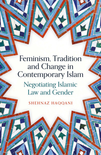 Feminism, Tradition and Change in Contemporary Islam: Negotiating Islamic Law and Gender book cover by Shehnaz Haqqani