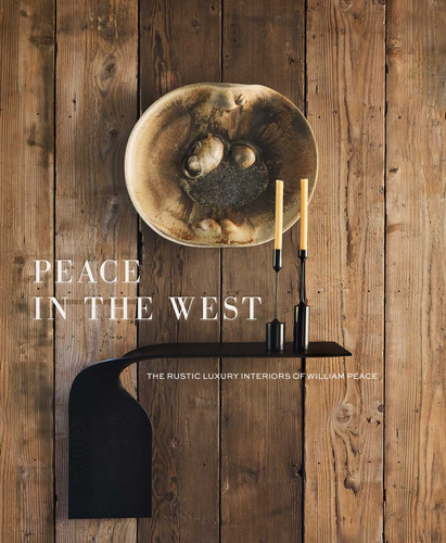 Peace in the West: The Rustic Luxury Interiors of William Peace book cover by Willam Peace