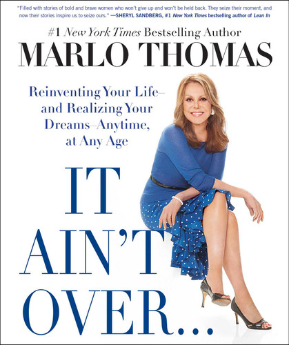 It Ain't Over . . . Till It's Over: Reinventing Your Life--and Realizing Your Dreams--Anytime, at Any Age book cover by Marlo Thomas