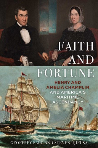 Faith and Fortune: Henry and Amelia Champlin and America's Maritime Ascendancy book cover by Geoffrey Paul, Steven Ujifusa
