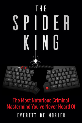The Spider King: The Most Notorious Criminal Mastermind You've Never Heard Of book cover by Everett De Morier