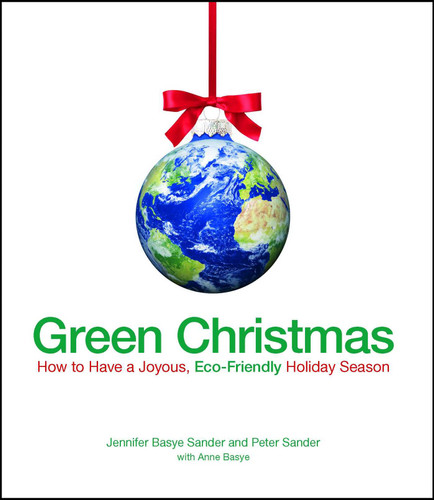 Green Christmas: How to Have a Joyous, Eco-Friendly Holiday Season book cover by Jennifer Basye Sander, Peter Sander, Anne Basye