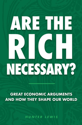 Are The Rich Necessary?: Great Economic Arguments and How They Shape Our World book cover by Hunter Lewis