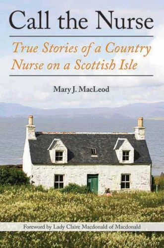 Call the Nurse: True Stories of a Country Nurse on a Scottish Isle (The Country Nurse Series, Book One) (The Country Nurse) book cover by Mary J. MacLeod