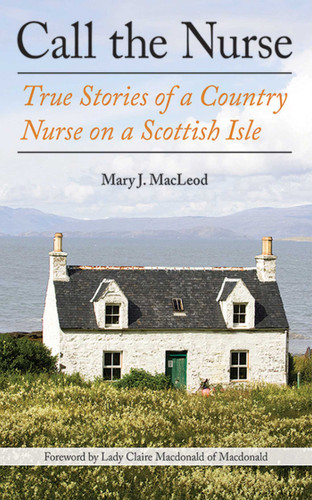 Call the Nurse: True Stories of a Country Nurse on a Scottish Isle (The Country Nurse Series, Book One) (The Country Nurse) book cover by Mary J. MacLeod