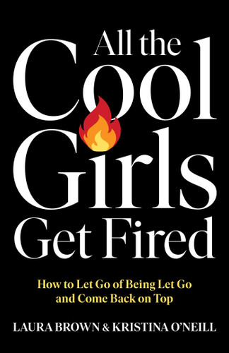 All the Cool Girls Get Fired: How to Let Go of Being Let Go and Come Back on Top book cover by Laura Brown, Kristina O'Neill