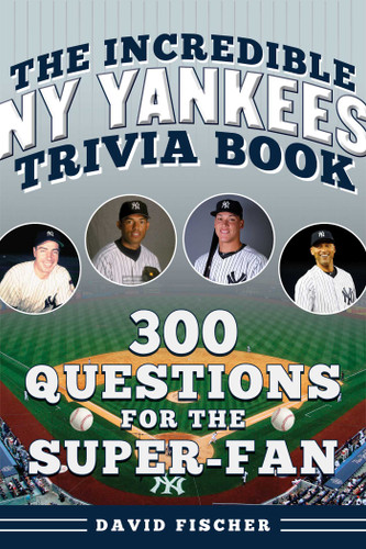 The Incredible New York Yankees Trivia Book: 300 Questions for the Super-Fan (Incredible Sports Trivia Books) book cover by David Fischer