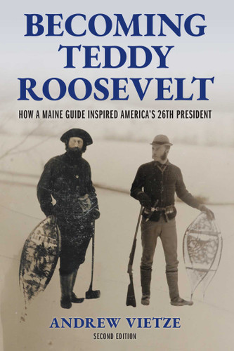 Becoming Teddy Roosevelt: How a Maine Guide Inspired America's 26th President book cover by Andrew Vietze