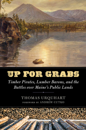 Up for Grabs: Timber Pirates, Lumber Barons, and the Battles Over Maine's Public Lands book cover by Thomas Urquhart