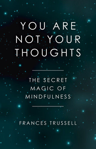 You Are Not Your Thoughts: The Secret Magic of Mindfulness book cover by Frances Trussell