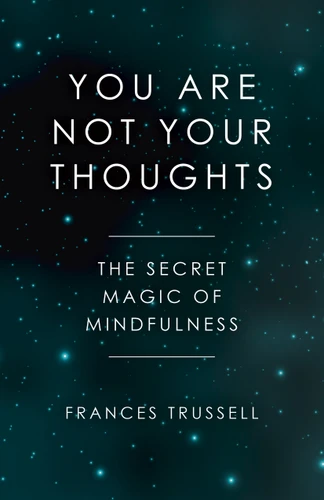 You Are Not Your Thoughts: The Secret Magic of Mindfulness book cover by Frances Trussell