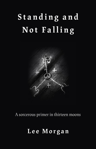 Standing and Not Falling: A Sorcerous Primer in Thirteen Moons book cover by Lee Morgan