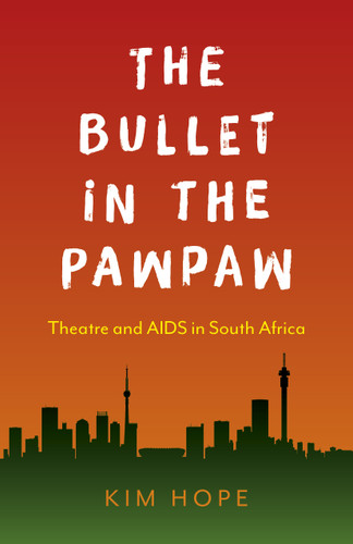 The Bullet in the Pawpaw: Theatre and AIDS in South Africa book cover by Kim Hope