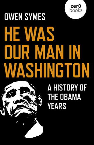 He Was Our Man in Washington: A History of the Obama Years book cover by Owen Symes